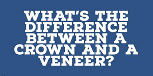 What's the Difference Between a Crown and a Veneer