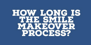 How Long is the Smile Makeover Process?